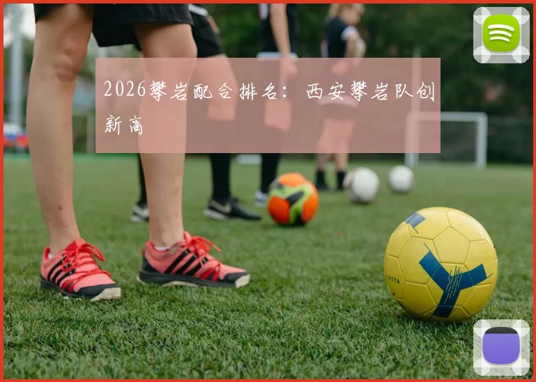 2026攀岩配合排名：西安攀岩队创新高