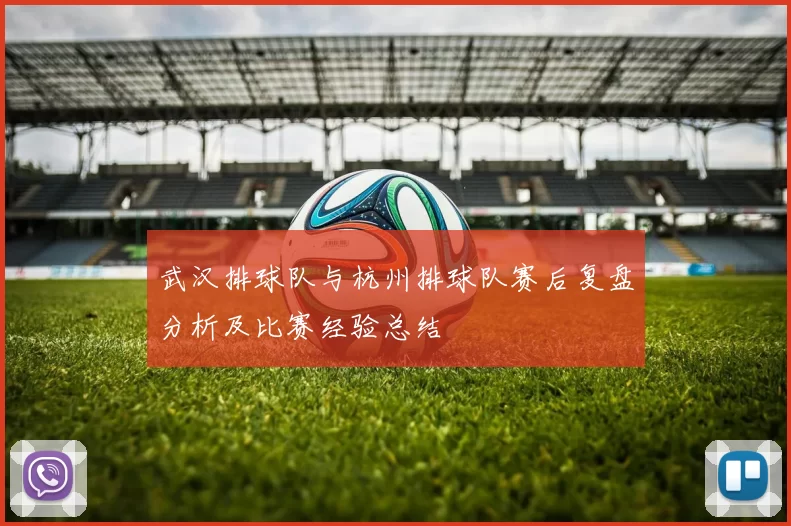 武汉排球队与杭州排球队赛后复盘分析及比赛经验总结