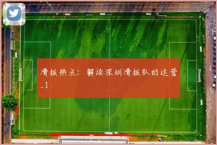 滑板热点：解读深圳滑板队的运营_1