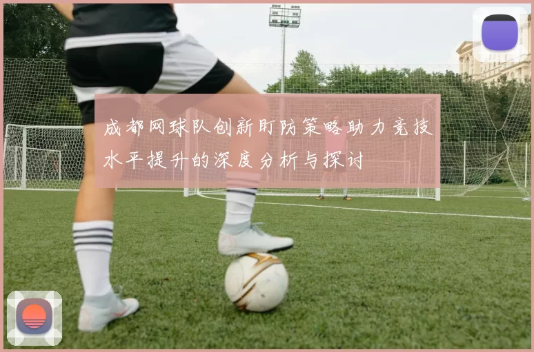 成都网球队创新盯防策略助力竞技水平提升的深度分析与探讨